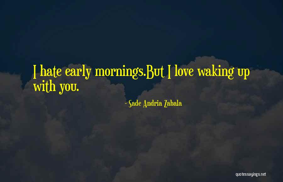 Early Mornings Quotes By Sade Andria Zabala