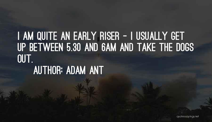 Early Riser Quotes By Adam Ant