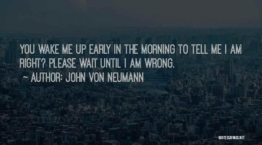 Early Wake Up Quotes By John Von Neumann