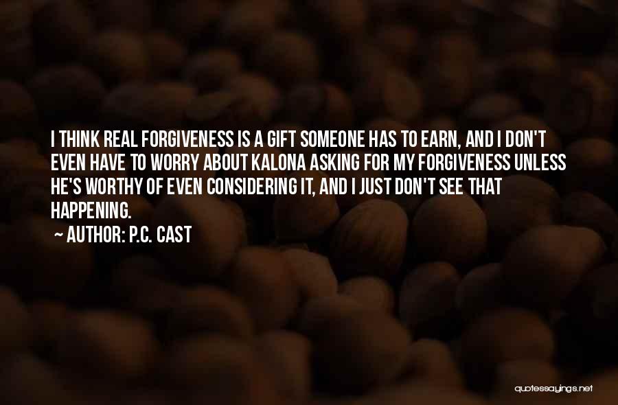 Earn Forgiveness Quotes By P.C. Cast