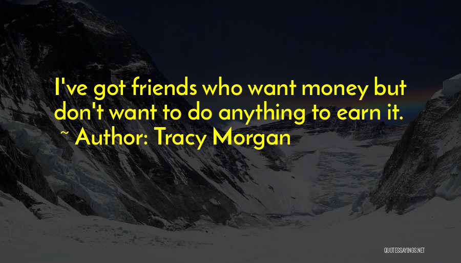 Earn Friends Quotes By Tracy Morgan