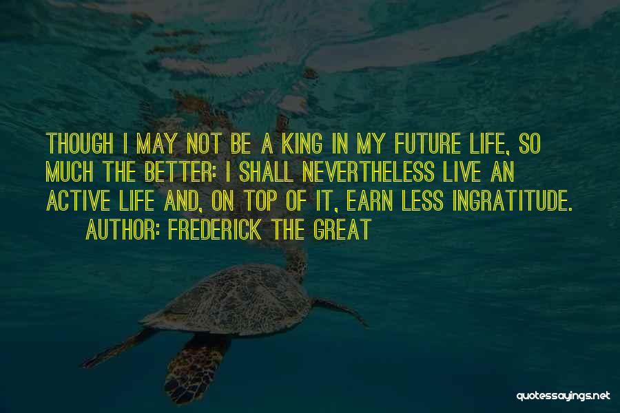 Earn Life Quotes By Frederick The Great