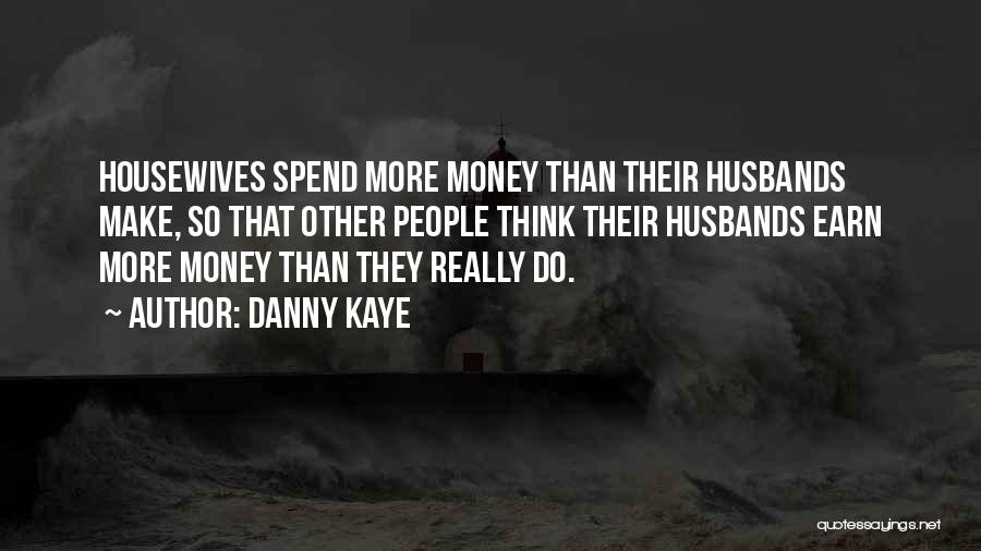 Earn More Spend More Quotes By Danny Kaye