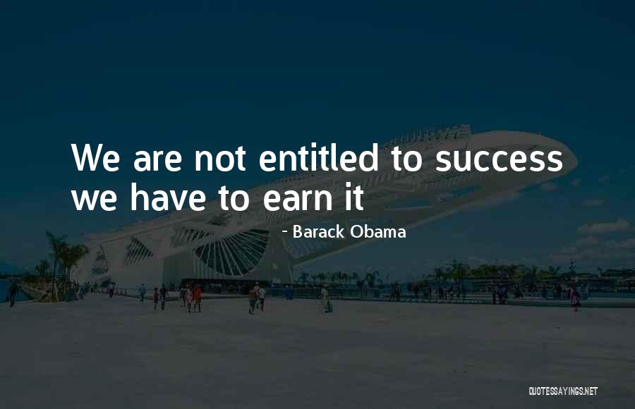 Earn Success Quotes By Barack Obama Earn Success Quotes By Barack Obama