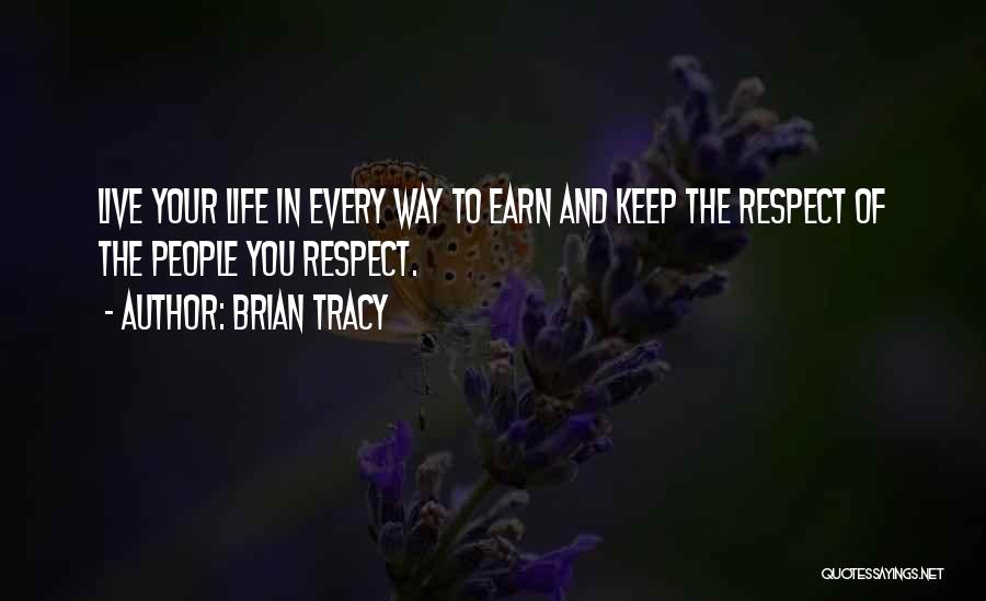 Earn Your Respect Quotes By Brian Tracy