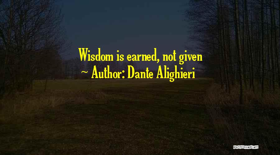 Earned Not Given Quotes By Dante Alighieri