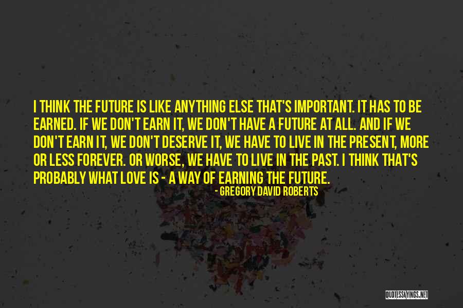 Earning Love Quotes By Gregory David Roberts Earning Love Quotes By Gregory David Roberts