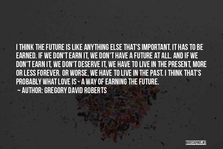 Earning My Love Quotes By Gregory David Roberts