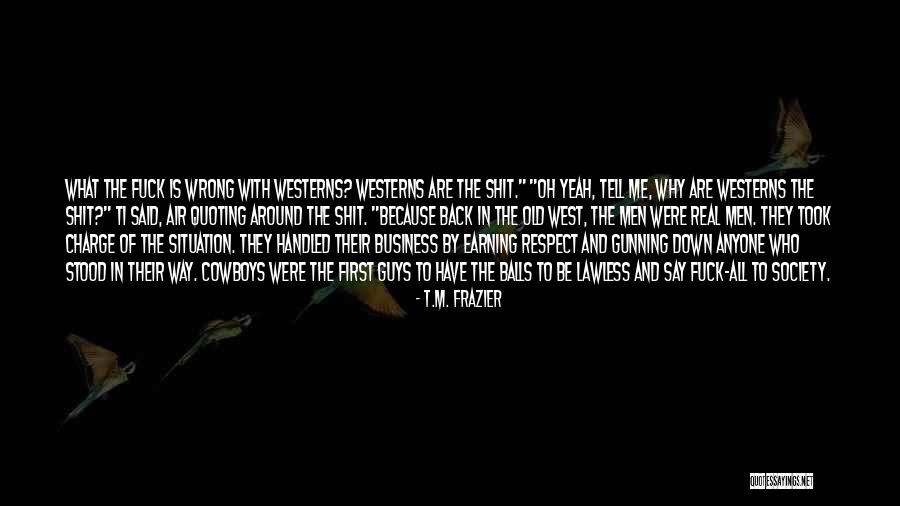 Earning Respect Quotes By T.M. Frazier Earning Respect Quotes By T.M. Frazier