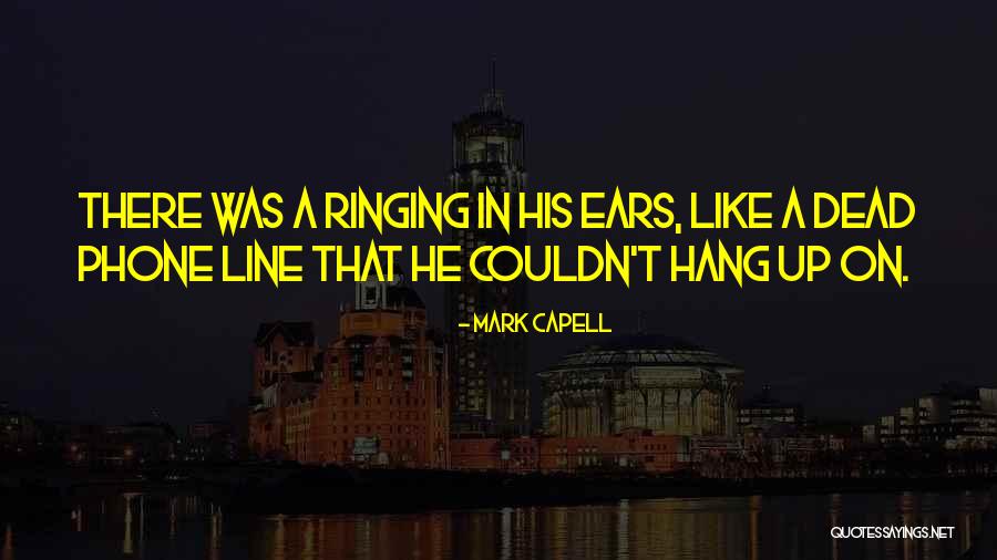 Ears Ringing Quotes By Mark Capell