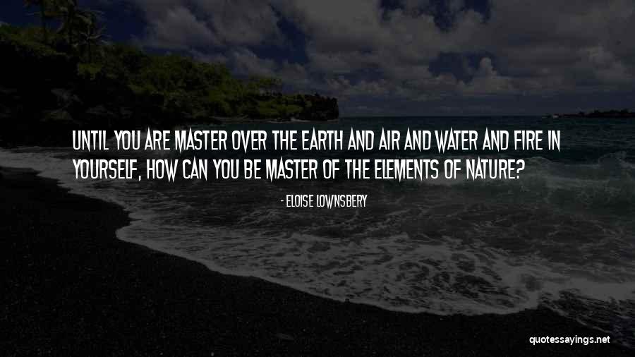 Earth Air Fire And Water Quotes By Eloise Lownsbery Earth Air Fire And Water Quotes By Eloise Lownsbery