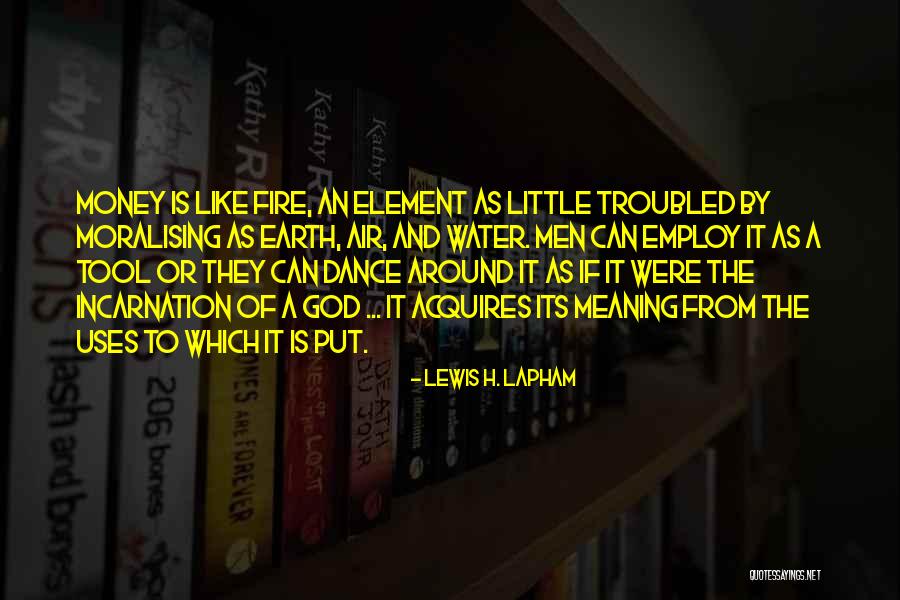 Earth Air Fire And Water Quotes By Lewis H. Lapham Earth Air Fire And Water Quotes By Lewis H. Lapham