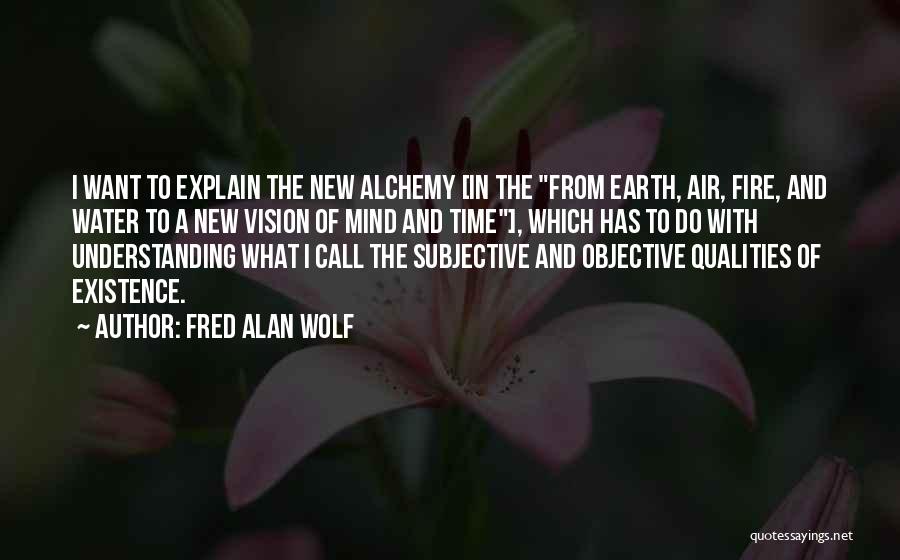 Earth Air Fire Water Quotes By Fred Alan Wolf
