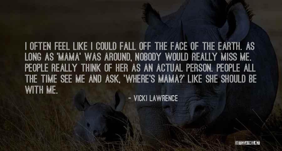 Earth But You Can See People Quotes By Vicki Lawrence Earth But You Can See People Quotes By Vicki Lawrence