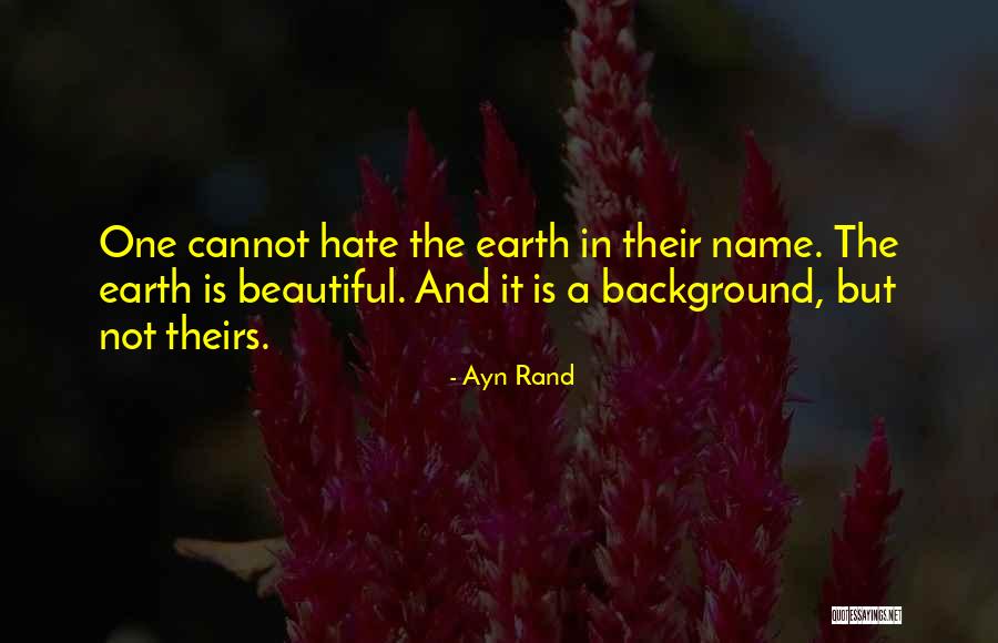 Earth Is Beautiful Quotes By Ayn Rand Earth Is Beautiful Quotes By Ayn Rand
