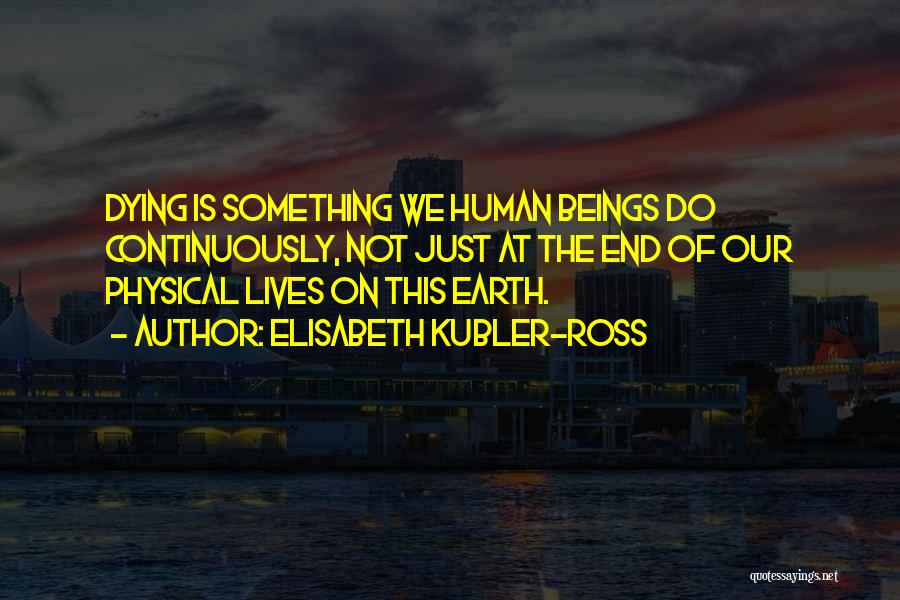 Earth Is Dying Quotes By Elisabeth Kubler-Ross