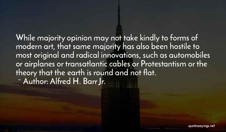 Earth Is Flat Quotes By Alfred H. Barr Jr.