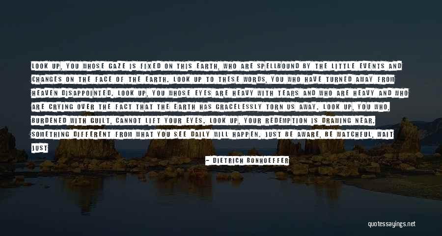 Earth Look Up Quotes By Dietrich Bonhoeffer Earth Look Up Quotes By Dietrich Bonhoeffer