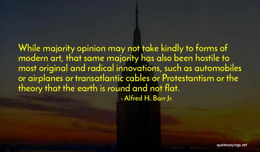 Earth Not Flat Quotes By Alfred H. Barr Jr. Earth Not Flat Quotes By Alfred H. Barr Jr.