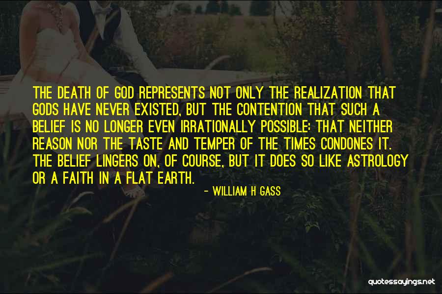 Earth Not Flat Quotes By William H Gass Earth Not Flat Quotes By William H Gass
