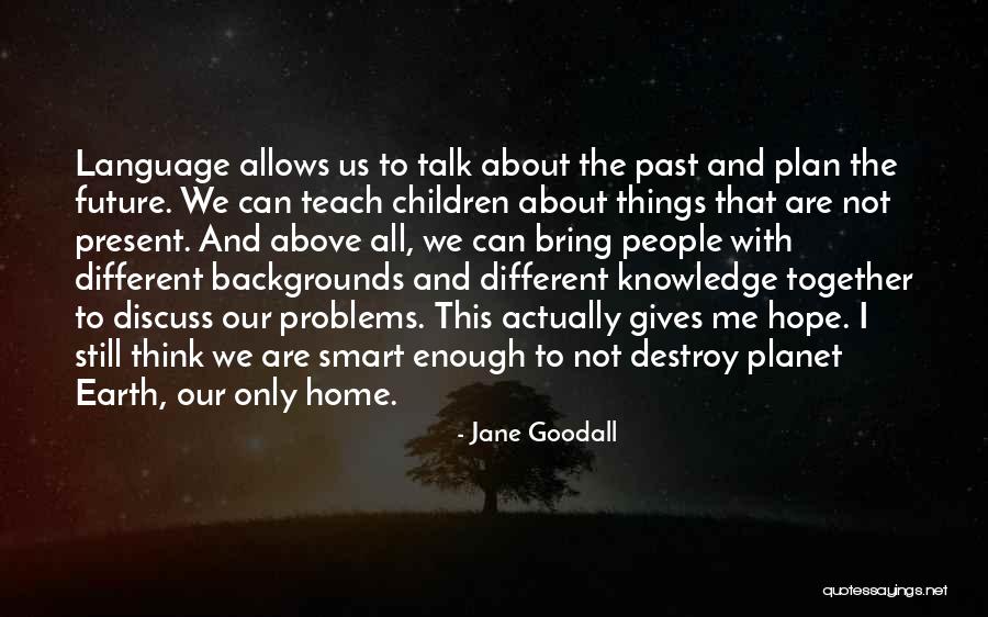 Earth Our Home Quotes By Jane Goodall Earth Our Home Quotes By Jane Goodall