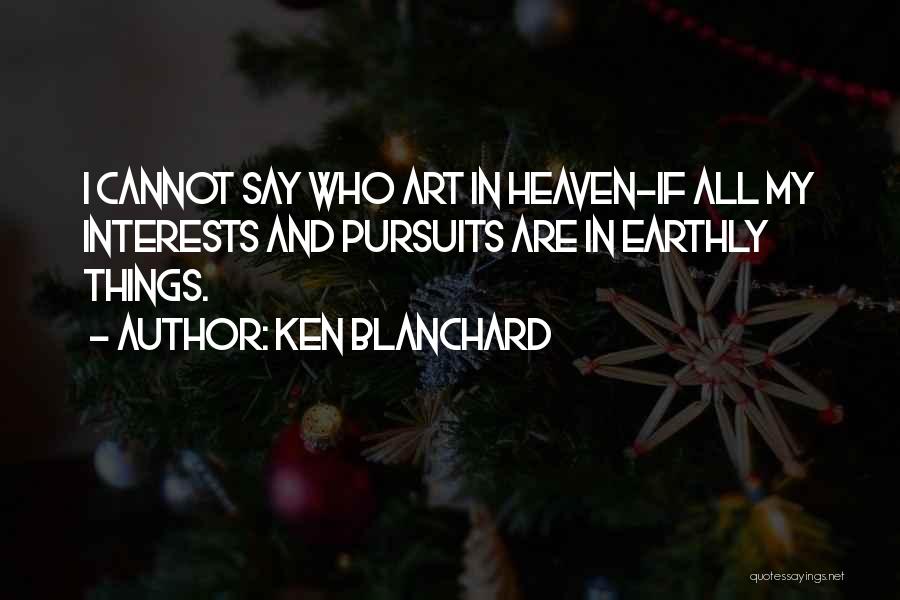 Earthly Things Quotes By Ken Blanchard