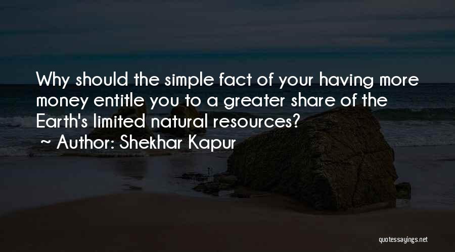 Earth's Resources Quotes By Shekhar Kapur