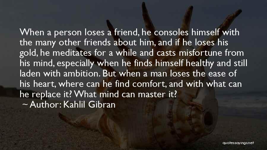 Ease The Mind Quotes By Kahlil Gibran