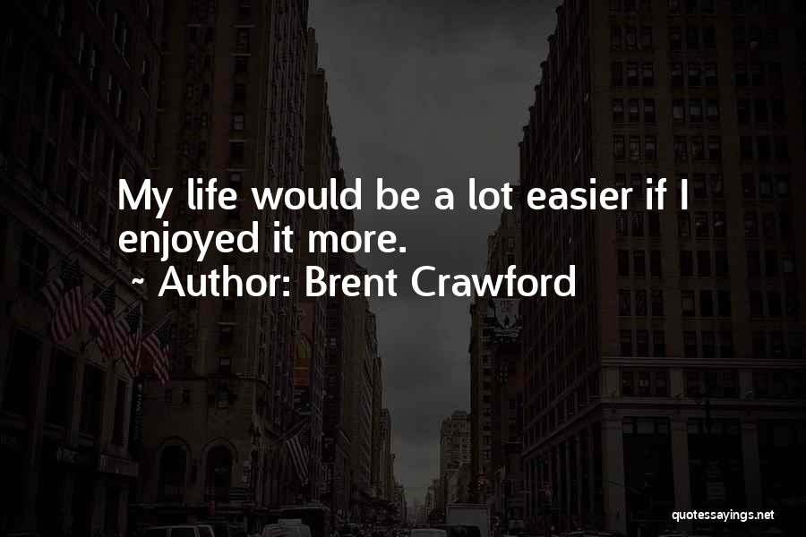 Easier Life Quotes By Brent Crawford