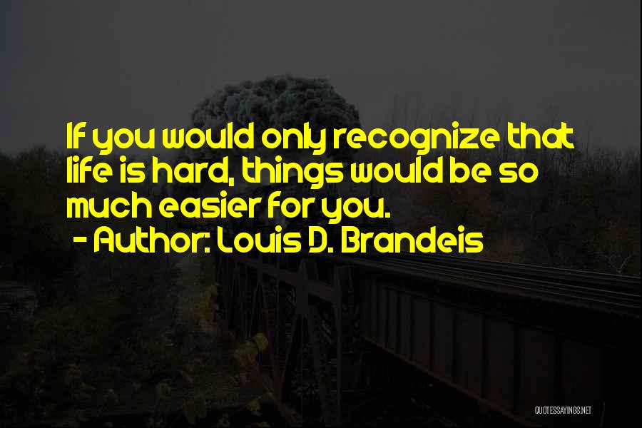 Easier Life Quotes By Louis D. Brandeis