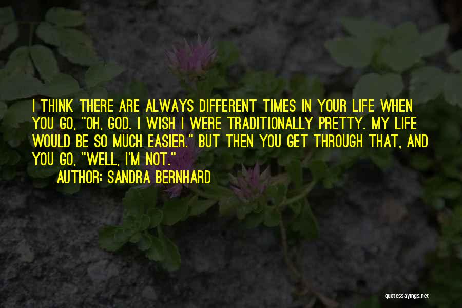 Easier Life Quotes By Sandra Bernhard