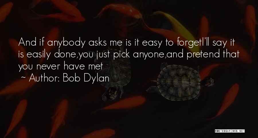 Easily Forget Quotes By Bob Dylan
