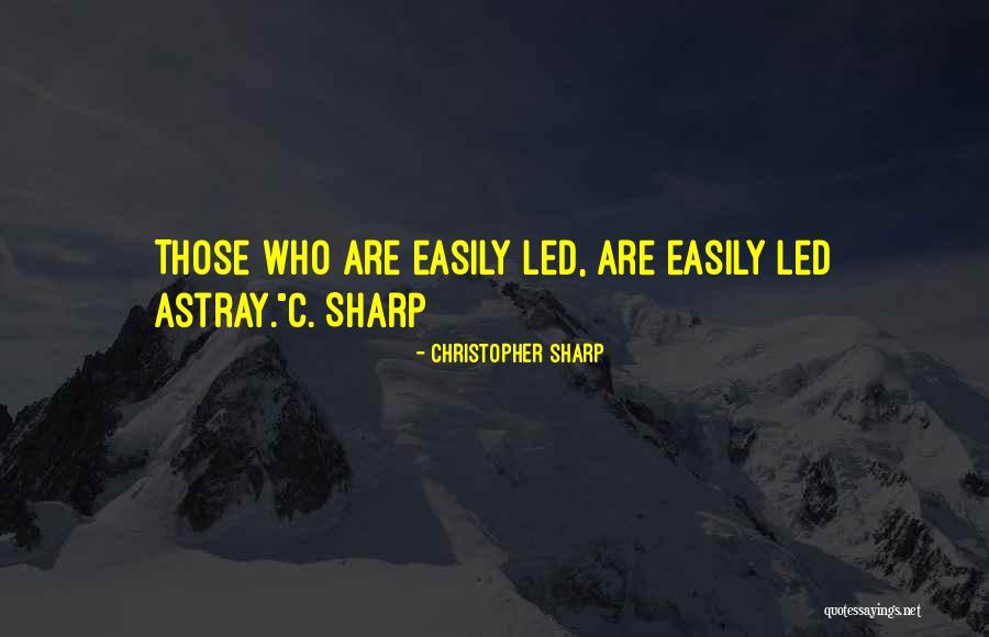 Easily Led Quotes By Christopher Sharp Easily Led Quotes By Christopher Sharp