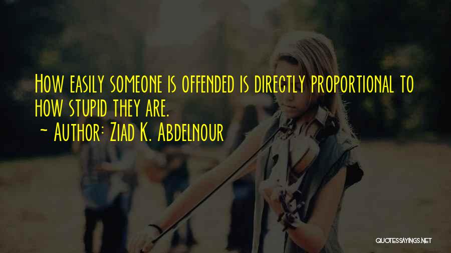 Easily Offended Quotes By Ziad K. Abdelnour