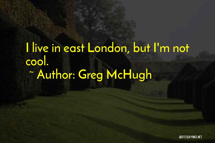 East London Quotes By Greg McHugh