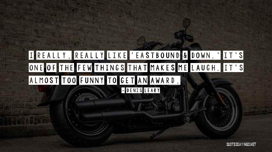 Eastbound And Down Quotes By Denis Leary Eastbound And Down Quotes By Denis Leary