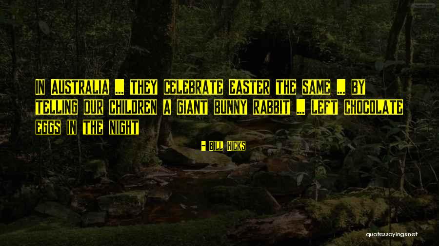 Easter Chocolate Eggs Quotes By Bill Hicks Easter Chocolate Eggs Quotes By Bill Hicks