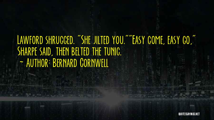 Easy Come Easy Go Quotes By Bernard Cornwell