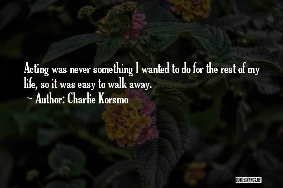 Easy For You To Walk Away Quotes By Charlie Korsmo
