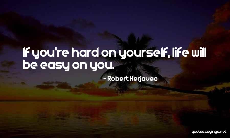 Easy Life Quotes By Robert Herjavec Easy Life Quotes By Robert Herjavec