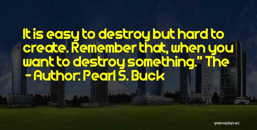 Easy To Destroy Quotes By Pearl S. Buck