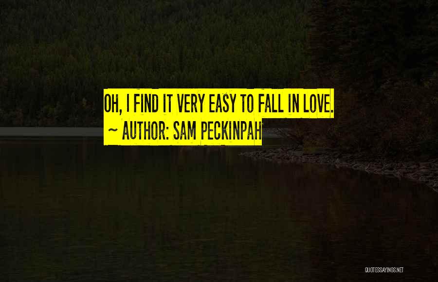 Easy To Fall In Love Quotes By Sam Peckinpah