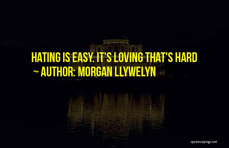 Easy To Hate Hard To Love Quotes By Morgan Llywelyn