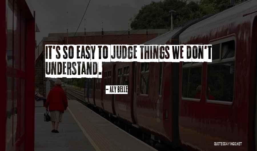 Easy To Judge Others Quotes By ALY BELLE Easy To Judge Others Quotes By ALY BELLE
