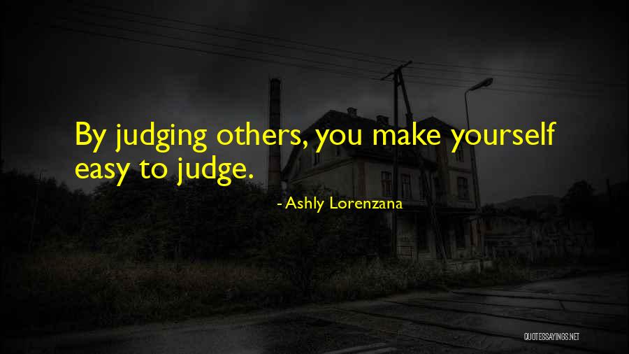 Easy To Judge Others Quotes By Ashly Lorenzana Easy To Judge Others Quotes By Ashly Lorenzana
