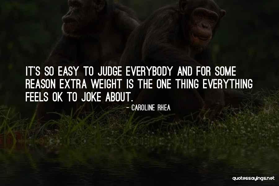 Easy To Judge Others Quotes By Caroline Rhea Easy To Judge Others Quotes By Caroline Rhea