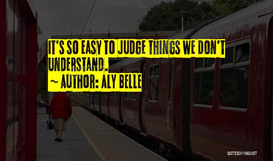 Easy To Judge Quotes By ALY BELLE