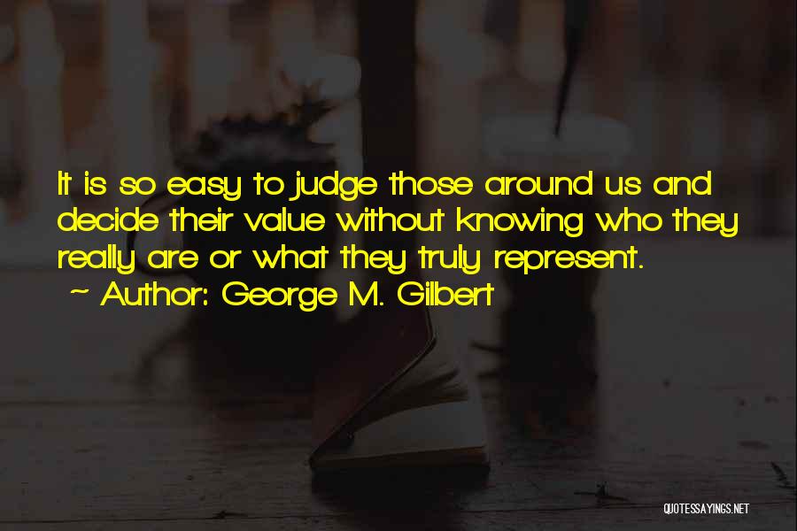 Easy To Judge Quotes By George M. Gilbert