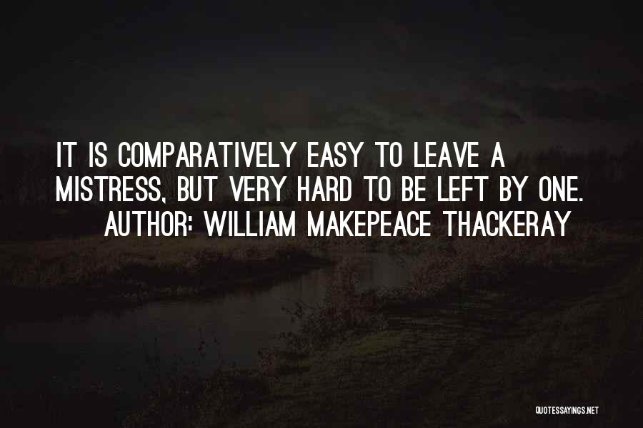 Easy To Leave Quotes By William Makepeace Thackeray
