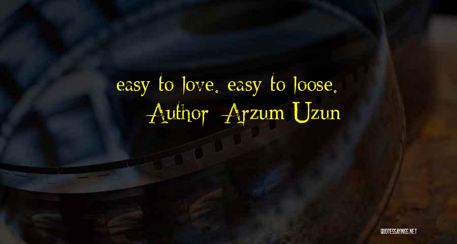 Easy To Love Quotes By Arzum Uzun